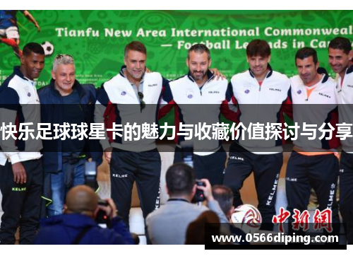 快乐足球球星卡的魅力与收藏价值探讨与分享