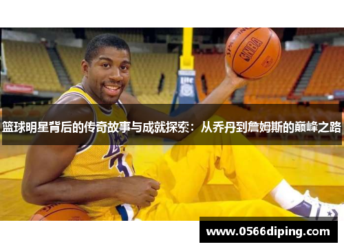 篮球明星背后的传奇故事与成就探索：从乔丹到詹姆斯的巅峰之路
