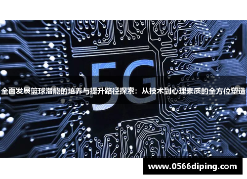 全面发展篮球潜能的培养与提升路径探索：从技术到心理素质的全方位塑造