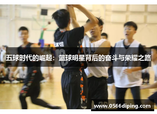 五球时代的崛起：篮球明星背后的奋斗与荣耀之路