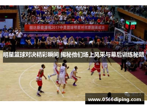 明星篮球对决精彩瞬间 揭秘他们场上风采与幕后训练秘籍