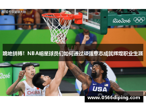 跪地拼搏！NBA明星球员们如何通过顽强意志成就辉煌职业生涯